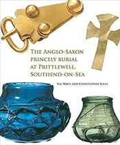 The Anglo-Saxon Princely Burial At Prittlewell, Southend-On-Sea