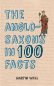 The Anglo-Saxons In 100 Facts