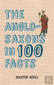 The Anglo-Saxons In 100 Facts
