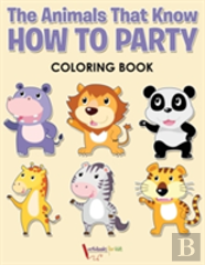 The Animals That Know How To Party Coloring Book