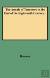 The Annals Of Tennessee To The End Of The Eighteenth Century...