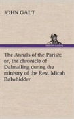 The Annals Of The Parish; Or, The Chronicle Of Dalmailing During The Ministry Of The Rev. Micah Balwhidder
