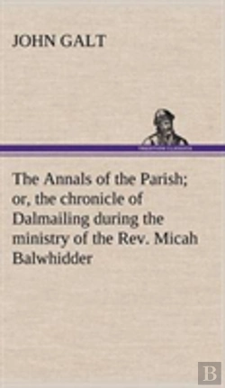 Bertrand.pt - The Annals Of The Parish; Or, The Chronicle Of Dalmailing During The Ministry Of The Rev. Micah Balwhidder
