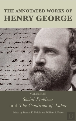 Bertrand.pt - The Annotated Works Of Henry George: Social Problems And The Condition Of Labor