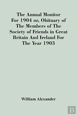 Bertrand.pt - The Annual Monitor For 1904 Or, Obituary Of The Members Of The Society Of Friends In Great Britain And Ireland For The Year 1903