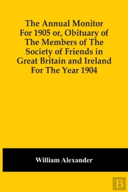 Bertrand.pt - The Annual Monitor For 1905 Or, Obituary Of The Members Of The Society Of Friends In Great Britain And Ireland For The Year 1904