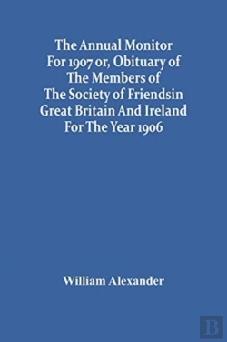Bertrand.pt - The Annual Monitor For 1907 Or, Obituary Of The Members Of The Society Of Friends In Great Britain And Ireland For The Year 1906