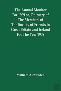 Bertrand.pt - The Annual Monitor For 1909 Or, Obituary Of The Members Of The Society Of Friends In Great Britain And Ireland For The Year 1908