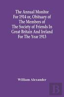 The Annual Monitor For 1914 Or, Obituary Of The Members Of The Society Of Friends In Great Britain And Ireland For The Year 1913