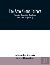 The Ante-Nicene Fathers. Translations Of