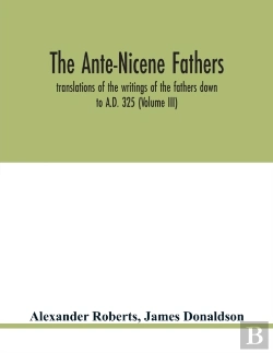 Bertrand.pt - The Ante-Nicene Fathers. Translations Of The Writings Of The Fathers Down To A.D. 325 (Volume Iii)