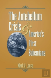 The Antebellum Crisis And America'S First Bohemians
