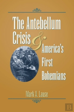 Bertrand.pt - The Antebellum Crisis And America'S First Bohemians