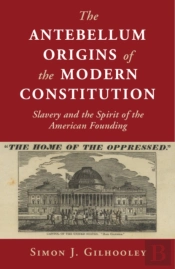 The Antebellum Origins Of The Modern Constitution