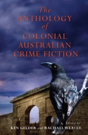 The Anthology Of Colonial Australian Crime Fiction