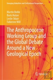 The Anthropocene Working Group And The Global Debate Around A New Geological Epoch