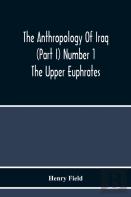 The Anthropology Of Iraq (Part I) Number 1 The Upper Euphrates