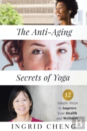 The Anti-Aging Secrets Of Yoga