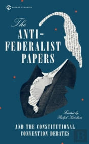 The Anti-Federalist Papers And The Constitutional Convention Debates