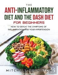 The Anti-Inflammatory Diet And The Dash Diet For Beginners