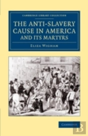The Anti-Slavery Cause In America And Its Martyrs