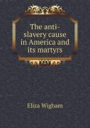 The Anti-Slavery Cause In America And Its Martyrs