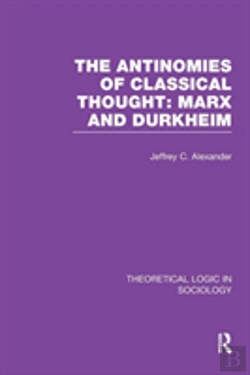 Bertrand.pt - The Antinomies Of Classical Thought: Marx And Durkheim (Theoretical Logic In Sociology)