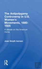 The Antipolygamy Controversy In U.S. Women'S Movements, 1880-1925