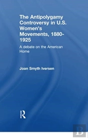 The Antipolygamy Controversy In U.S. Women'S Movements, 1880-1925