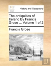The Antiquities Of Ireland By Francis Gr