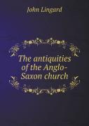 The Antiquities Of The Anglo-Saxon Church