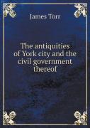 The Antiquities Of York City And The Civil Government Thereof