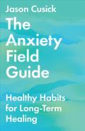The Anxiety Field Guide Â€“ Healthy Habits For Longâ€“Term Healing