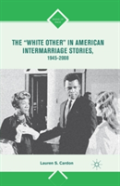 The Â€Œwhite Otherâ€ In American Intermarriage Stories, 1945â€“2008