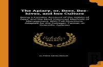 The Apiary, Or, Bees, Bee-Hives, And Bee Culture