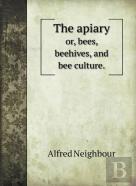 The Apiary Or, Bees, Beehives, And Bee Culture.