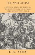 The Apocalypse - A Series Of Special Lectures On The Revelation Of Jesus Christ With Revised Text - Vol. I