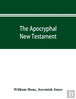 Bertrand.pt - The Apocryphal New Testament, Being All The Gospels, Epistles, And Other Pieces Now Extant; Attributed In The First Four Centuries To Jesus Christ, His Apostles, And Their Companions, And Not Included