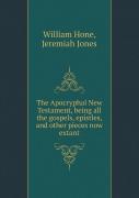 The Apocryphal New Testament, Being All The Gospels, Epistles, And Other Pieces Now Extant