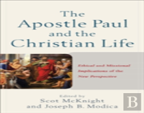 The Apostle Paul And The Christian Life Â€“ Ethical And Missional Implications Of The New Perspective