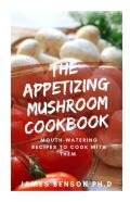 The Appetizing Mushroom Cookbook