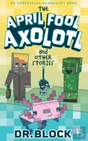 The April Fool Axolotl And Other Stories