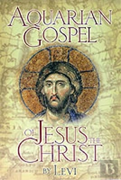 The Aquarian Gospel Of Jesus Christ