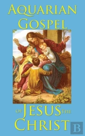 The Aquarian Gospel Of Jesus The Christ