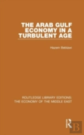 The Arab Gulf Economy In A Turbulent Age (Rle Economy Of Middle East)