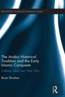 The Arabic Historical Tradition & The Early Islamic Conquests