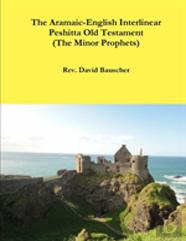 The Aramaic-English Interlinear Peshitta Old Testament (The Minor Prophets)