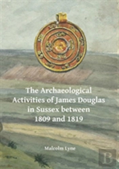 The Archaeological Activities Of James Douglas In Sussex Between 1809 And 1819