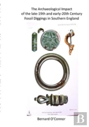 The Archaeological Impact Of The Late-19th And Early-20th Century Fossils Diggings In Southern England