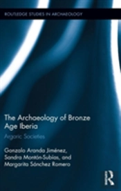 The Archaeology Of Bronze Age Iberia